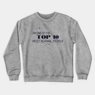 I'm one of the top 10 most normal people. Crewneck Sweatshirt